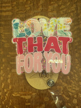Load image into Gallery viewer, Love That For You Badge Reel
